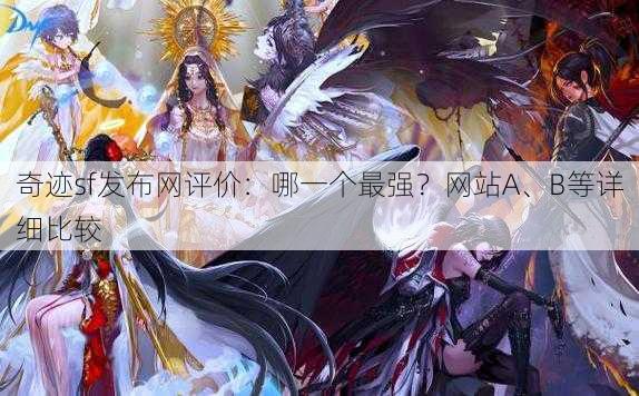 奇迹sf发布网评价:哪一个最强?网站A、B等详细比较