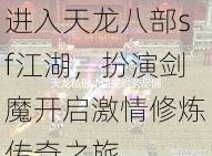 进入天龙八部sf江湖，扮演剑魔开启激情修炼传奇之旅
