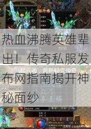 热血沸腾英雄辈出！传奇私服发布网指南揭开神秘面纱 