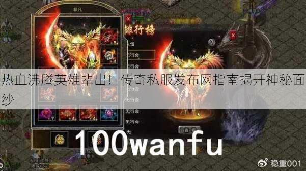 热血沸腾英雄辈出！传奇私服发布网指南揭开神秘面纱 