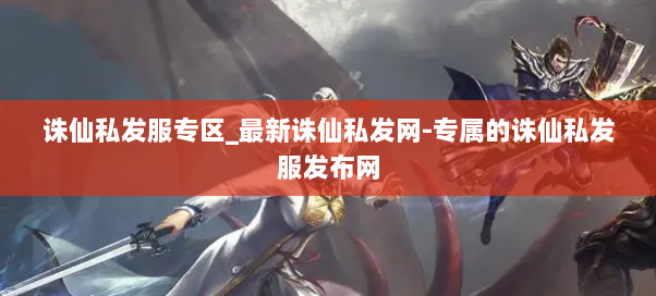 诛仙私发服专区_最新诛仙私发网-专属的诛仙私发服发布网 诛仙私发服专区_最新诛仙私发网-专属的诛仙私发服发布网