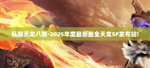 私服天龙八部-2025年度最新最全天龙SF发布站! 私服天龙八部-2025年度最新最全天龙SF发布站!
