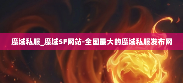 魔域私服_魔域SF网站-全国最大的魔域私服发布网