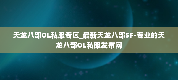 天龙八部OL私服专区_最新天龙八部SF-专业的天龙八部OL私服发布网