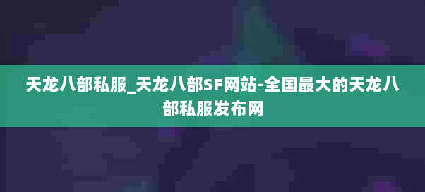 天龙八部私服_天龙八部SF网站-全国最大的天龙八部私服发布网