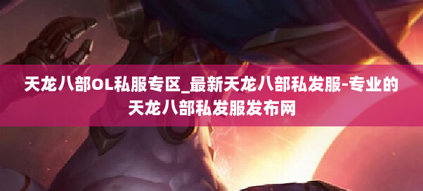 天龙八部OL私服专区_最新天龙八部私发服-专业的天龙八部私发服发布网