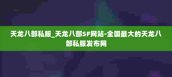 天龙八部私服_天龙八部SF网站-全国最大的天龙八部私服发布网