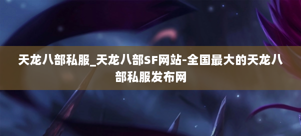 天龙八部私服_天龙八部SF网站-全国最大的天龙八部私服发布网