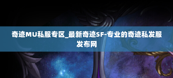 奇迹MU私服专区_最新奇迹SF-专业的奇迹私发服发布网