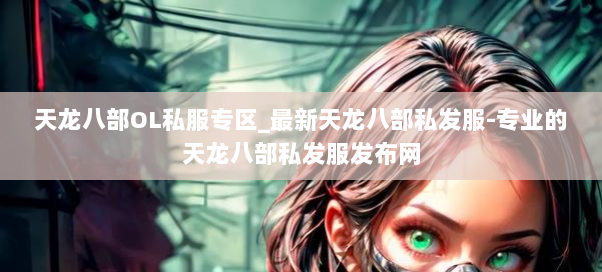 天龙八部OL私服专区_最新天龙八部私发服-专业的天龙八部私发服发布网 天龙八部OL私服专区_最新天龙八部私发服-专业的天龙八部私发服发布网