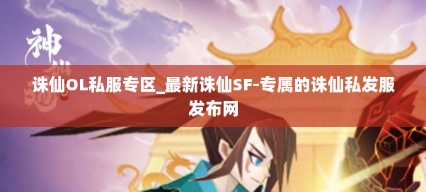 诛仙OL私服专区_最新诛仙SF-专属的诛仙私发服发布网