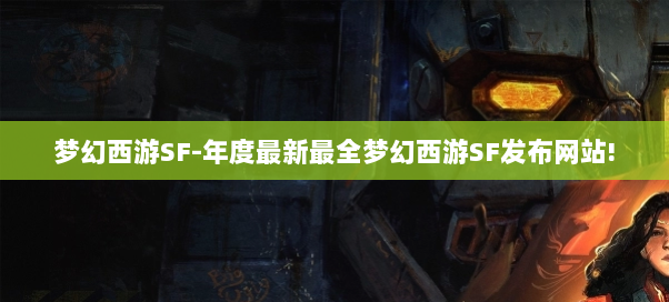 梦幻西游SF-年度最新最全梦幻西游SF发布网站! 梦幻西游SF-年度最新最全梦幻西游SF发布网站!
