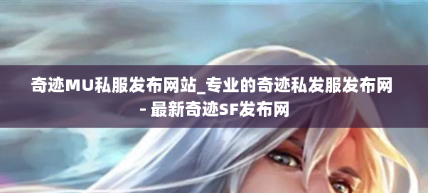奇迹MU私服发布网站_专业的奇迹私发服发布网 - 最新奇迹SF发布网