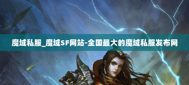 魔域私服_魔域SF网站-全国最大的魔域私服发布网