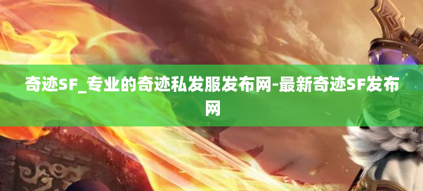 奇迹SF_专业的奇迹私发服发布网-最新奇迹SF发布网