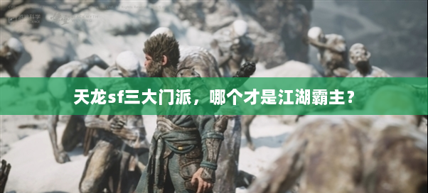 天龙sf三大门派，哪个才是江湖霸主？
